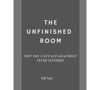 THE UNFINISHED ROOM: Why you can’t let go of what never finished