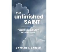 The Unfinished Saint: Bridging the Gap Between Perfect Doctrine and Imperfect People