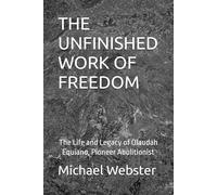 THE UNFINISHED WORK OF FREEDOM: The Life and Legacy of Olaudah Equiano, Pioneer Abolitionist (Niche Famous People)
