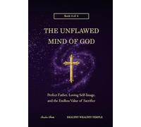 The Unflawed Mind of God: Perfect Father, Loving Self-Image, and the Endless Value of Sacrifice (Healthy Wealthy Temple)