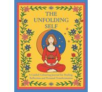 The Unfolding Self: A Guided Colouring Journal of Healing, Self-Reflection and Personal Transformation with Affirmations, Journaling Prompts and Weekly Healing Challenges