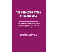 The Unfolding Story of Daniel Loeb: Inside the Mind of the Activist Investor Who Redefined Corporate Power and Philanthropy