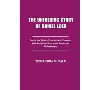 The Unfolding Story of Daniel Loeb: Inside the Mind of the Activist Investor Who Redefined Corporate Power and Philanthropy
