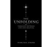 THE UNFOLDING: THOUGHTS BETWEEN LIFE AND MEANING