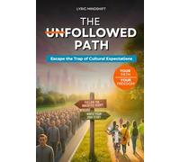 The Unfollowed Path: Escape the Trap of Cultural Expectations, Inherited Scripts, and Performative Success! (Mindshift: A Personal Journey of Inner Liberation)