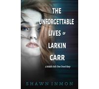 The Unforgettable Lives of Larkin Carr: A Middle Falls Time Travel Story