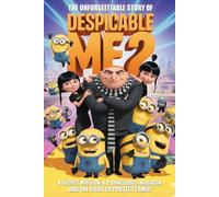 The Unforgettable Story Of Despicable Me 2: A Secret Mission, A Dangerous Mutagen, And The Fight To Protect Family