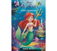 The Unforgettable Story Of The Little Mermaid Ariel’s Beginning: A Magical Ocean Adventure About Courage, Curiosity, and Finding Your Voice