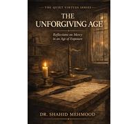 THE UNFORGIVING AGE: Reflections on Mercy in an Age of Exposure (The Quiet Virtues Series)
