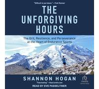 The Unforgiving Hours: The Grit, Resilience, and Perseverance at the Heart of Endurance Sports