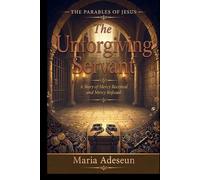 The Unforgiving Servant: A Story of Mercy Received and Mercy Refused (Parables of Jesus)
