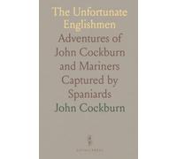 The Unfortunate Englishmen: Adventures of John Cockburn and Mariners Captured by Spaniards