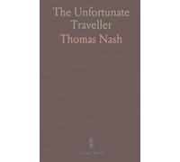 The Unfortunate Traveller: A rollicking Renaissance adventure of travel, disguise, and satire with an essay on Thomas Nash