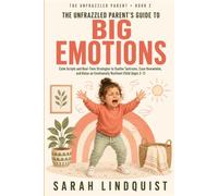 The Unfrazzled Parent’s Guide to Big Emotions: Calm Scripts and Real-Time Strategies to Soothe Tantrums, Ease Overwhelm, and Raise an Emotionally Resilient Child (Ages 2-7)