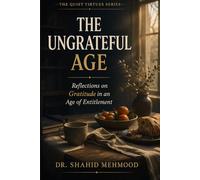 The Ungrateful Age: Reflections on Gratitude in an Age of Entitlement (The Quiet Virtues Series)