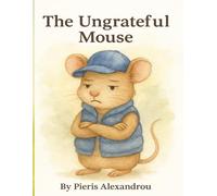 The Ungrateful Mouse: Be grateful, be kind and always say thank you!