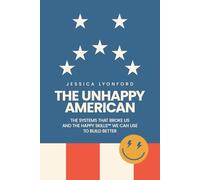 The Unhappy American: The Systems That Broke Us and The Happy Skills We Can Use to Build Better