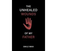 The Unhealed Wounds of My Father: A Memoir