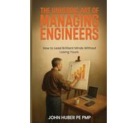 The Unheroic Art of Managing Engineers: How to Lead Brilliant Minds Without Losing Yours