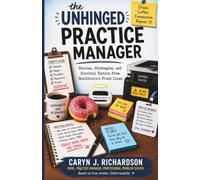 The Unhinged Practice Manager: Stories, Strategies, and Survival Tactics from Healthcare's Front Lines
