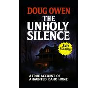 THE UNHOLY SILENCE: A true Account of a Haunted Idaho Home