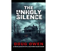 THE UNHOLY SILENCE: A true Account of a Haunted Idaho Home