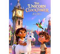 THE UNICORN CLOCKTOWER: A Magical Time Adventure About Patience, Forgiveness, and Second Chances for Kids