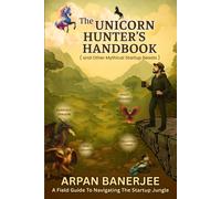 The Unicorn Hunter's Handbook ( and Other Mythical Startup Beasts)