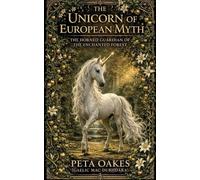 The Unicorn of European Myth: The Horned Guardian of the Enchanted Forest (The Celtic and Mythic Realms)