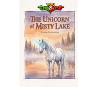 The Unicorn of Misty Lake: An interactive power to choose adventure where you say which way the story goes, as every choice and every artifact helps ... in a choose your own interactive adventure)