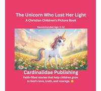 The Unicorn Who Lost Her Light: A Christian Children's Picture Book Recommended Ages: 6-12