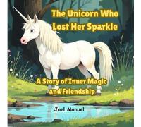 The Unicorn Who Lost Her Sparkle: A Story of Inner Magic and Friendship