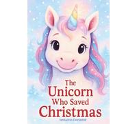 The Unicorn Who Saved Christmas: A Heartwarming Christmas Picture Book for Kids - A Magical Holiday Story About Kindness and Friendship (Ages 4-8)