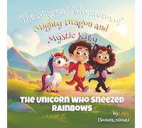 The unicorn who sneezed rainbows (The Magical Adventures of Mighty Dragon and Mystic Kitty)