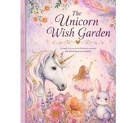 The Unicorn Wish Garden: A magical book about kindness and courage and believing in your sparkle (colour edition)