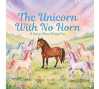 The Unicorn With No Horn: A Story About Being You