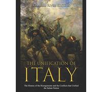 The Unification of Italy: The History of the Risorgimento and the Conflicts that Unified the Italian Nation