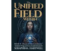 THE UNIFIED FIELD WITHIN: Series 9 Quantum Embodiment : The Phase II :The Expansion Field Book 9 (Quantum Embodiment: Living the New Human Blueprint)