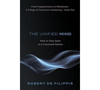 The Unified Mind: Staying Sane in a Fractured Nation (Signals in the Noise: An Exploration of Consciousness and Reality.)