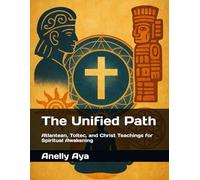 The Unified Path: Atlantean, Toltec, and Christ Teachings for Spiritual Awakening