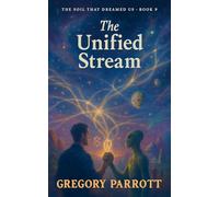 The Unified Stream: 9 (The Soil That Dreamed Us)