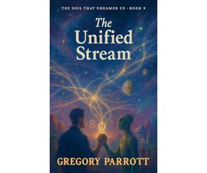 The Unified Stream: 9 (The Soil That Dreamed Us)