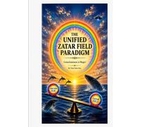 THE UNIFIED ZATAR FIELD PARADIGM: Consciousness is Magic