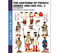 The uniforms of French armies 1690-1894 - Vol. 3: The infantry (Soldiers, weapons & uniforms GEN)