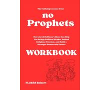 The Unifying Lessons from No Prophets Workbook: How Jared Huffman’s Ideas Can Help You Bridge Political Divides, Defend Religious Freedom, and Build a Stronger Democratic Future