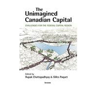The Unimagined Canadian Capital: Challenges for the Federal Capital Region