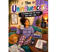 The Uninfluencers: A Coloring Book for People Who Don't Care: 25 Hilariously Relatable Coloring Pages Celebrating Real Life Over Social Media