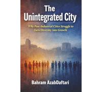 The Unintegrated City: Why Post Industrial Cities Struggle to Turn Diversity into Growth