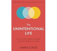The Unintentional Life: Living the Vision of Christ and the World to Come