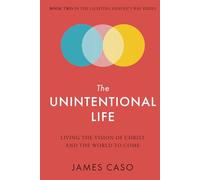 The Unintentional Life: Living the Vision of Christ and the World to Come (The Lighting Heaven’s Way Series)